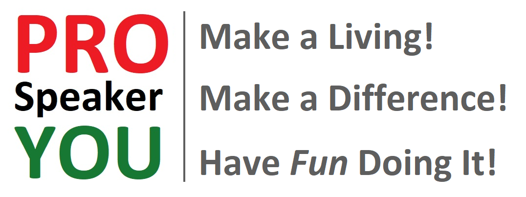 Pro Speaker YOU -- Make a Living, Make a Difference, Have Fun Doing It!